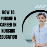 How To Pursue a Career in Nursing Education