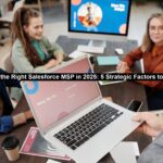 Choosing the Right Salesforce MSP in 2025: 5 Strategic Factors to Consider
